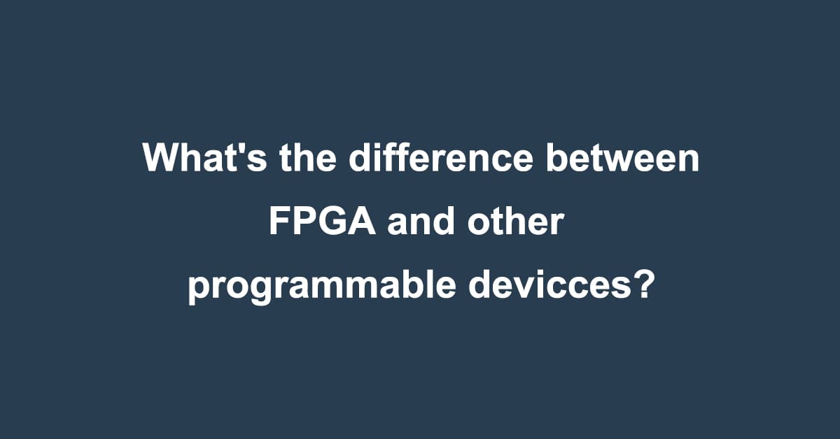 What's the difference between FPGA and other programmable devicces?