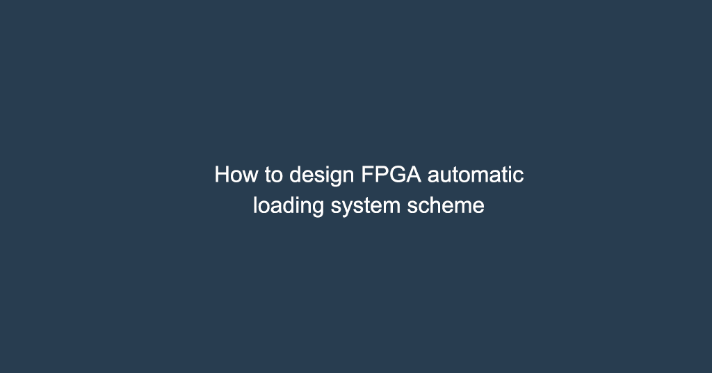 How to design FPGA automatic loading system scheme
