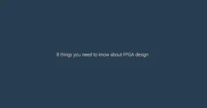 8 things you need to know about FPGA design