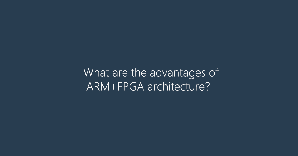 What are the advantages of ARM+FPGA architecture